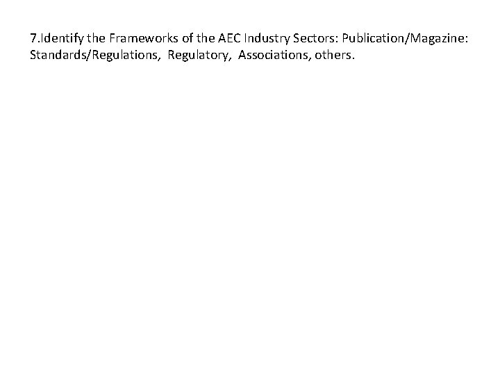 7. Identify the Frameworks of the AEC Industry Sectors: Publication/Magazine: Standards/Regulations, Regulatory, Associations, others.