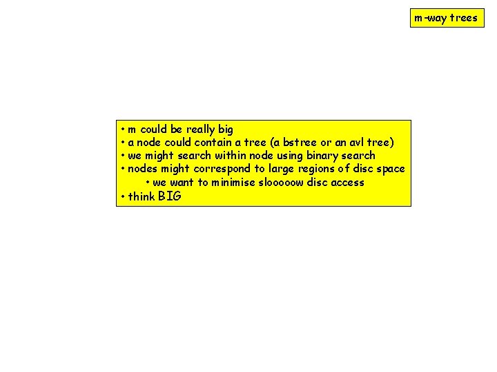 m-way trees • m could be really big • a node could contain a