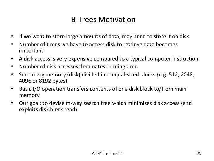 B-Trees Motivation • If we want to store large amounts of data, may need