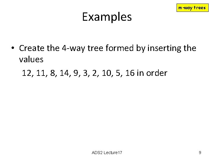 Examples m-way trees • Create the 4 -way tree formed by inserting the values