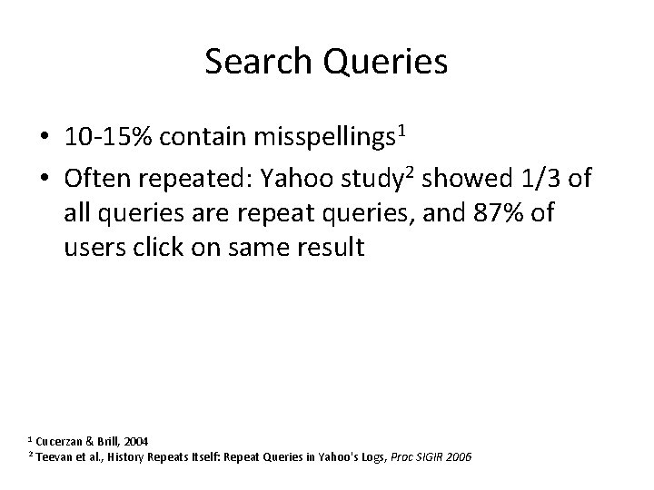 Search Queries • 10 -15% contain misspellings 1 • Often repeated: Yahoo study 2