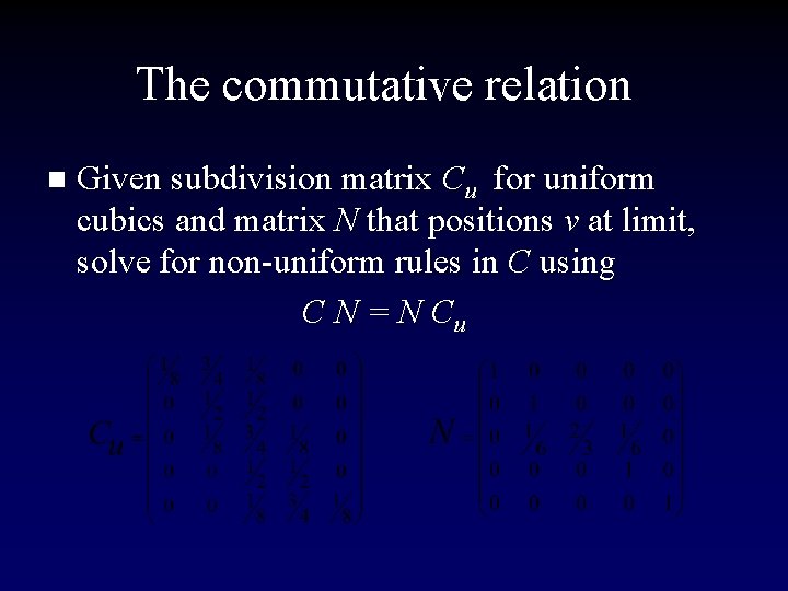 The commutative relation n Given subdivision matrix Cu for uniform cubics and matrix N