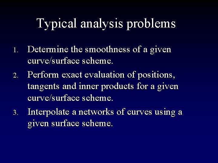 Typical analysis problems 1. 2. 3. Determine the smoothness of a given curve/surface scheme.