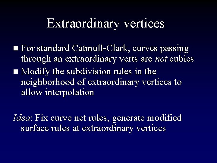 Extraordinary vertices For standard Catmull-Clark, curves passing through an extraordinary verts are not cubics