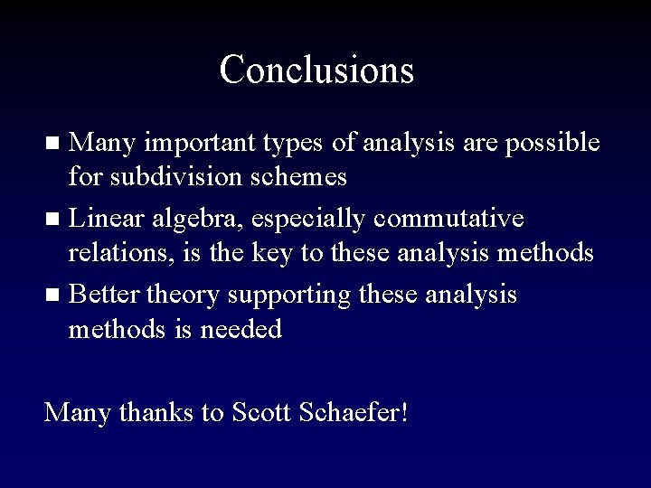 Conclusions Many important types of analysis are possible for subdivision schemes n Linear algebra,