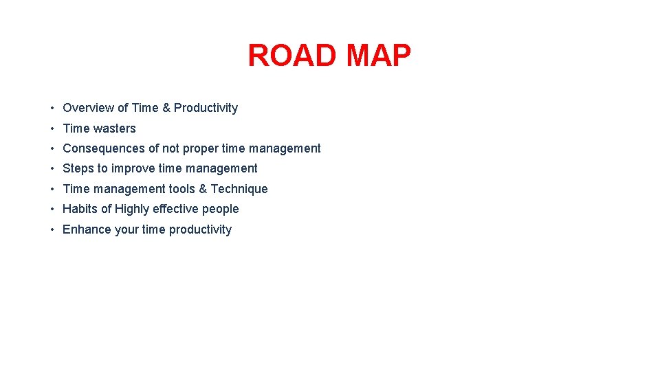 ROAD MAP • Overview of Time & Productivity • Time wasters • Consequences of