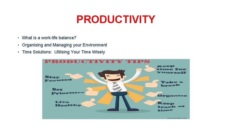 PRODUCTIVITY • What is a work-life balance? • Organising and Managing your Environment •