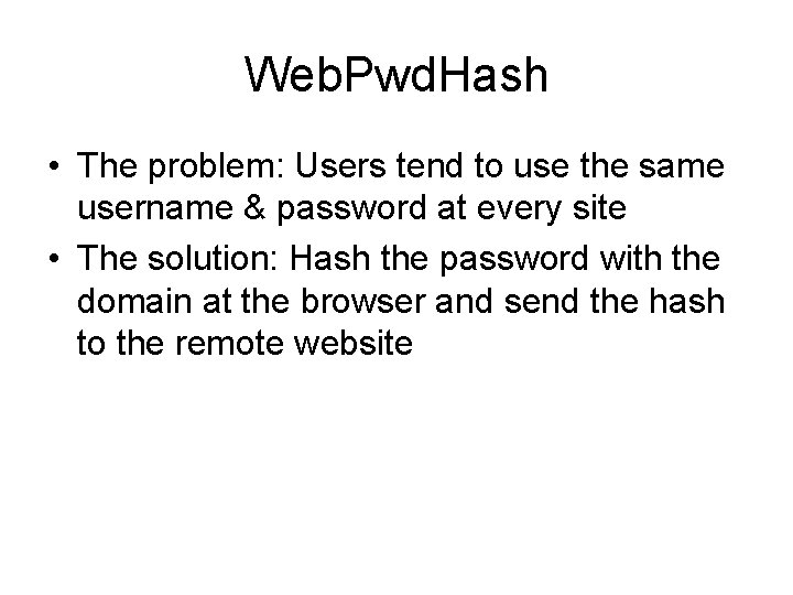 Web. Pwd. Hash • The problem: Users tend to use the same username &