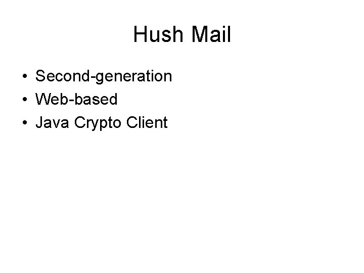 Hush Mail • Second-generation • Web-based • Java Crypto Client 