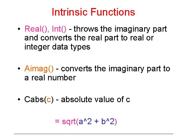 Intrinsic Functions • Real(), Int() - throws the imaginary part and converts the real Intrinsic Functions • Real(), Int() - throws the imaginary part and converts the real