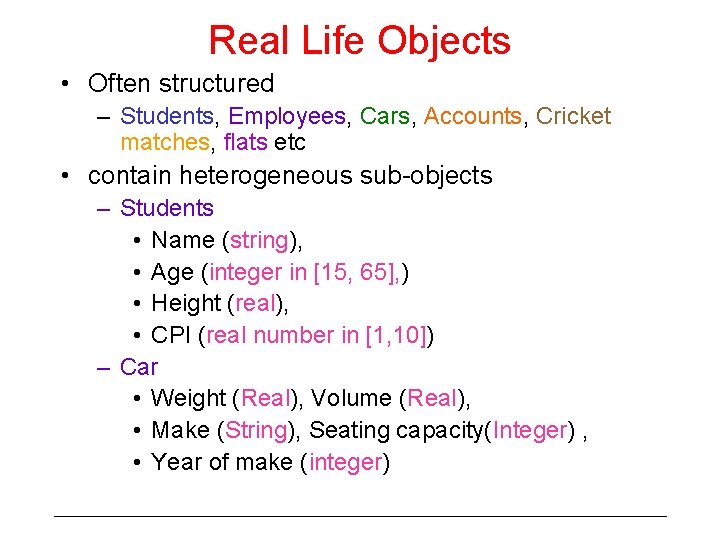 Real Life Objects • Often structured – Students, Employees, Cars, Accounts, Cricket matches, flats Real Life Objects • Often structured – Students, Employees, Cars, Accounts, Cricket matches, flats