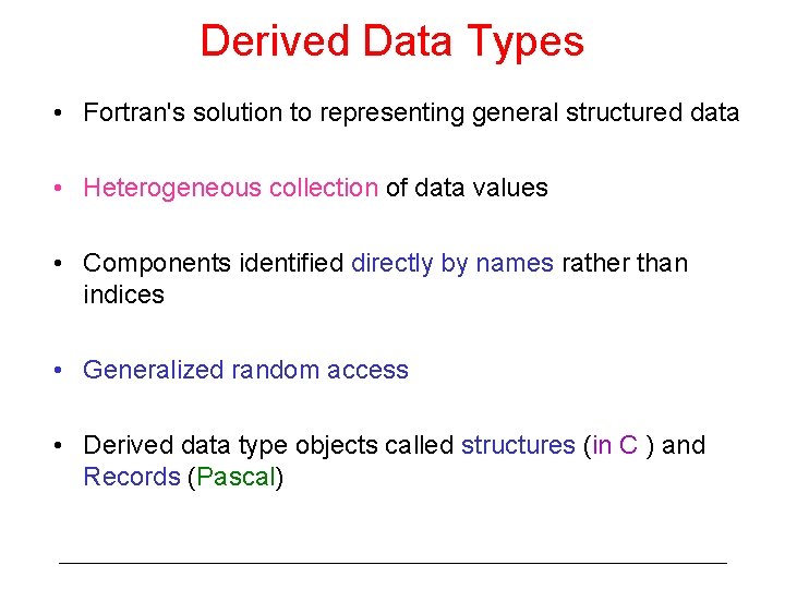 Derived Data Types • Fortran's solution to representing general structured data • Heterogeneous collection Derived Data Types • Fortran's solution to representing general structured data • Heterogeneous collection