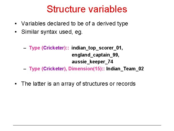 Structure variables • Variables declared to be of a derived type • Similar syntax Structure variables • Variables declared to be of a derived type • Similar syntax