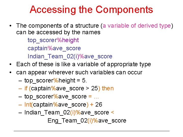 Accessing the Components • The components of a structure (a variable of derived type) Accessing the Components • The components of a structure (a variable of derived type)