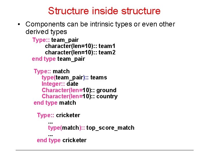 Structure inside structure • Components can be intrinsic types or even other derived types Structure inside structure • Components can be intrinsic types or even other derived types