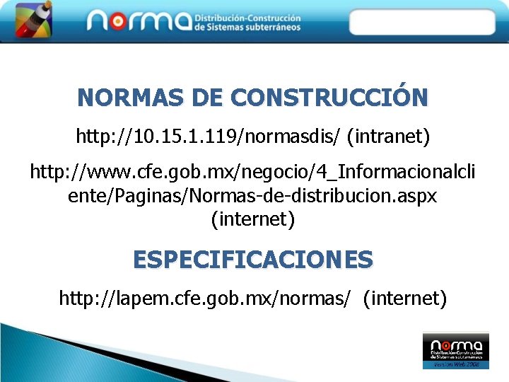 NORMAS DE CONSTRUCCIÓN http: //10. 15. 1. 119/normasdis/ (intranet) http: //www. cfe. gob. mx/negocio/4_Informacionalcli