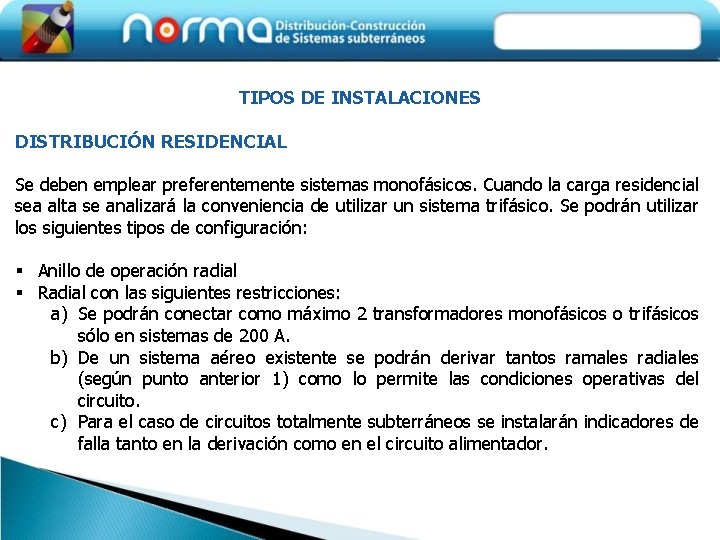 TIPOS DE INSTALACIONES DISTRIBUCIÓN RESIDENCIAL Se deben emplear preferentemente sistemas monofásicos. Cuando la carga
