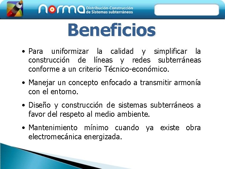 Beneficios • Para uniformizar la calidad y simplificar la construcción de líneas y redes