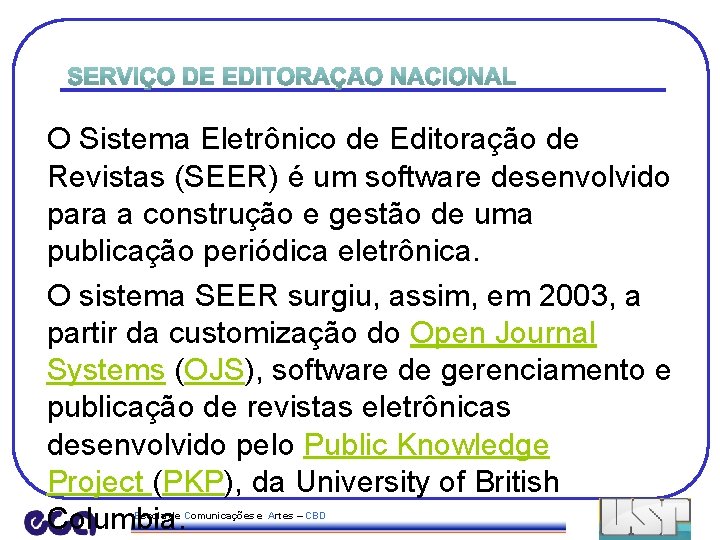 O Sistema Eletrônico de Editoração de Revistas (SEER) é um software desenvolvido para a