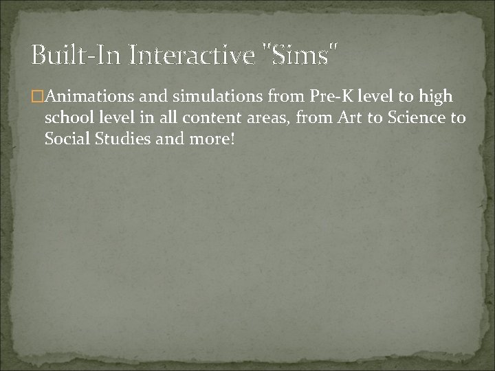 Built-In Interactive "Sims" �Animations and simulations from Pre-K level to high school level in