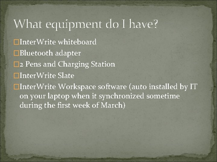 What equipment do I have? �Inter. Write whiteboard �Bluetooth adapter � 2 Pens and