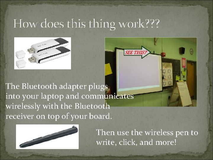 How does thing work? ? ? The Bluetooth adapter plugs into your laptop and