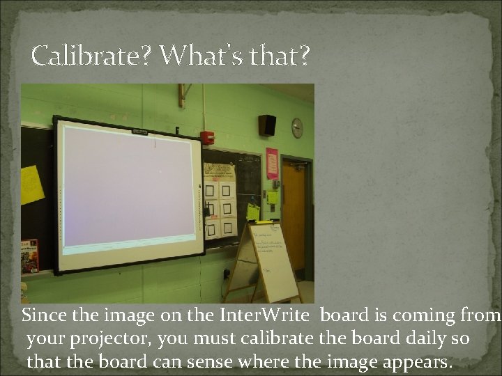 Calibrate? What's that? Since the image on the Inter. Write board is coming from