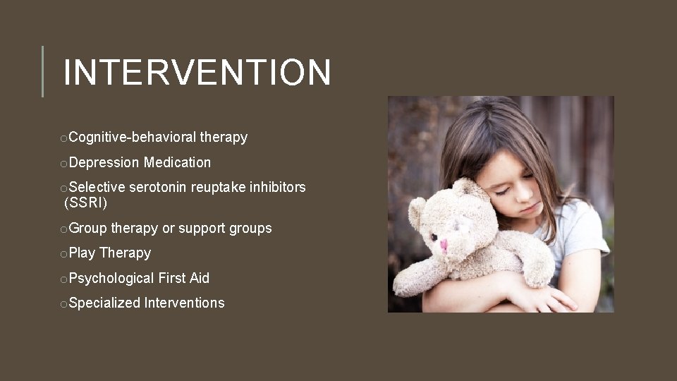 INTERVENTION o. Cognitive-behavioral therapy o. Depression Medication o. Selective serotonin reuptake inhibitors (SSRI) o.