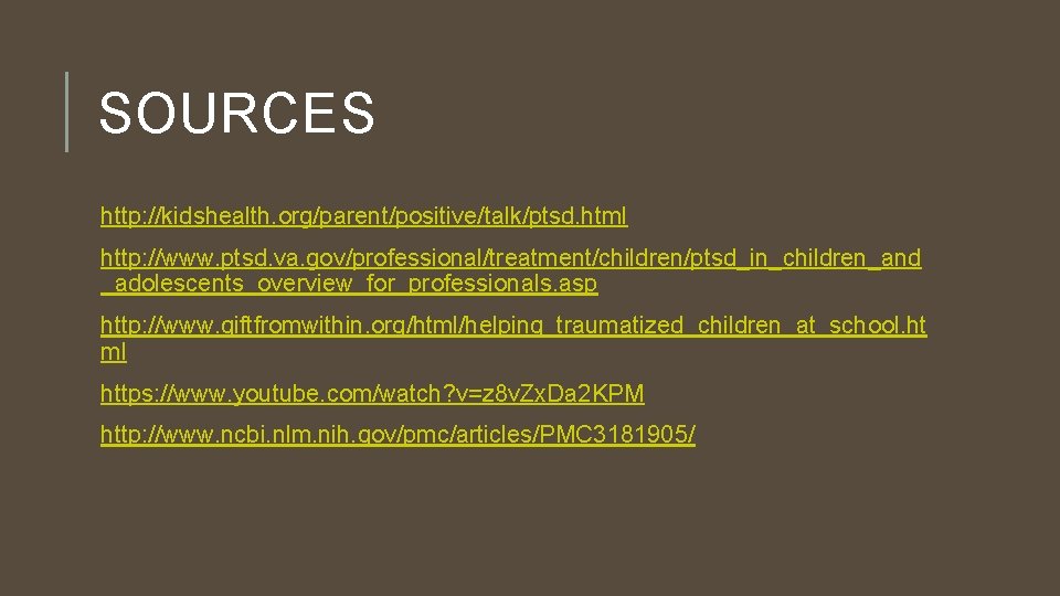 SOURCES http: //kidshealth. org/parent/positive/talk/ptsd. html http: //www. ptsd. va. gov/professional/treatment/children/ptsd_in_children_and _adolescents_overview_for_professionals. asp http: //www.