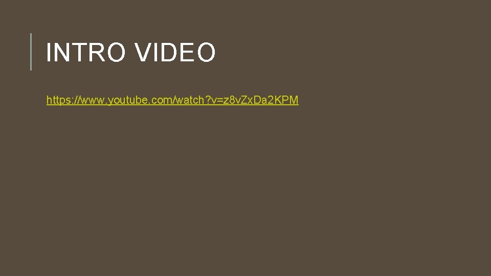 INTRO VIDEO https: //www. youtube. com/watch? v=z 8 v. Zx. Da 2 KPM 