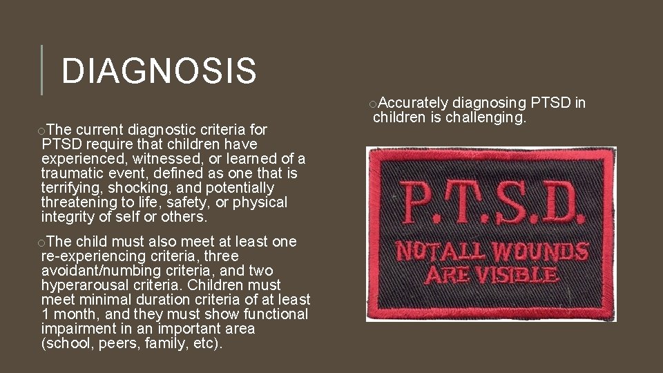 DIAGNOSIS o. The current diagnostic criteria for PTSD require that children have experienced, witnessed,