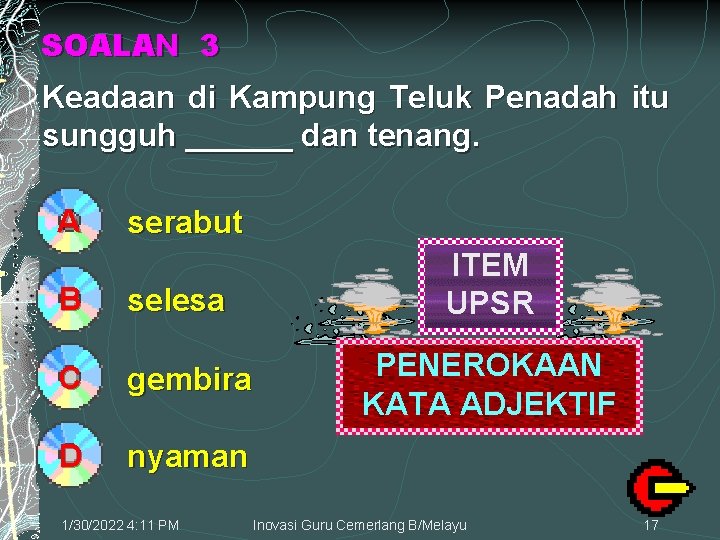 SOALAN 3 Keadaan di Kampung Teluk Penadah itu sungguh ______ dan tenang. A serabut