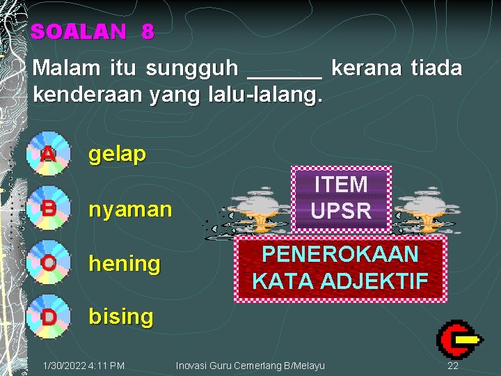 SOALAN 8 Malam itu sungguh ______ kerana tiada kenderaan yang lalu-lalang. A gelap B