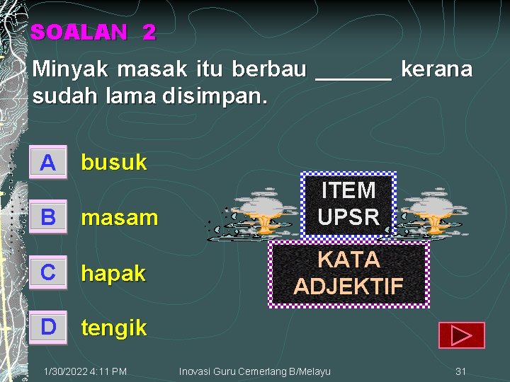 SOALAN 2 Minyak masak itu berbau ______ kerana sudah lama disimpan. A B busuk