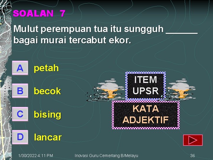 SOALAN 7 Mulut perempuan tua itu sungguh ______ bagai murai tercabut ekor. A B