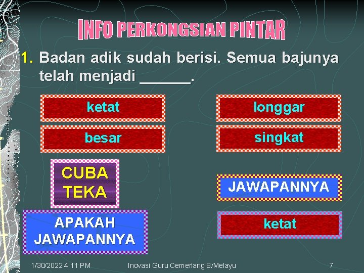 1. Badan adik sudah berisi. Semua bajunya telah menjadi ______. ketat longgar besar singkat