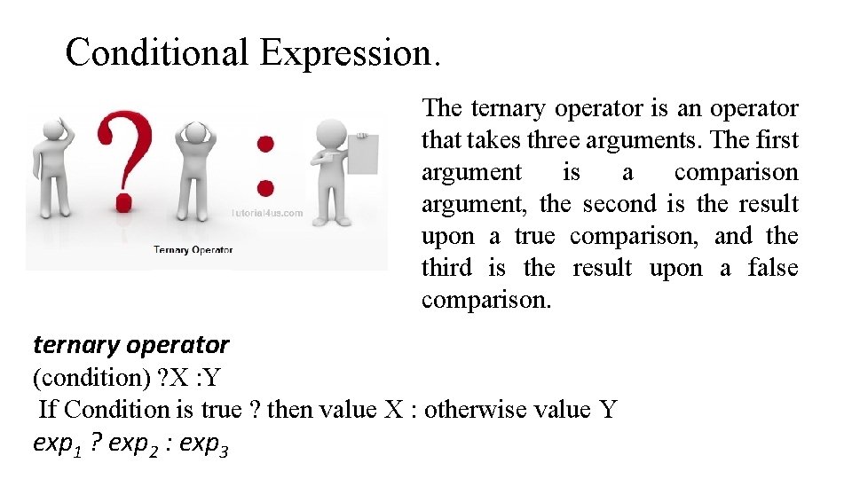 Conditional Expression. The ternary operator is an operator that takes three arguments. The first Conditional Expression. The ternary operator is an operator that takes three arguments. The first