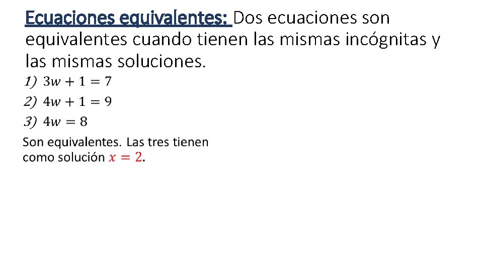Ecuaciones equivalentes: Dos ecuaciones son equivalentes cuando tienen las mismas incógnitas y las mismas Ecuaciones equivalentes: Dos ecuaciones son equivalentes cuando tienen las mismas incógnitas y las mismas