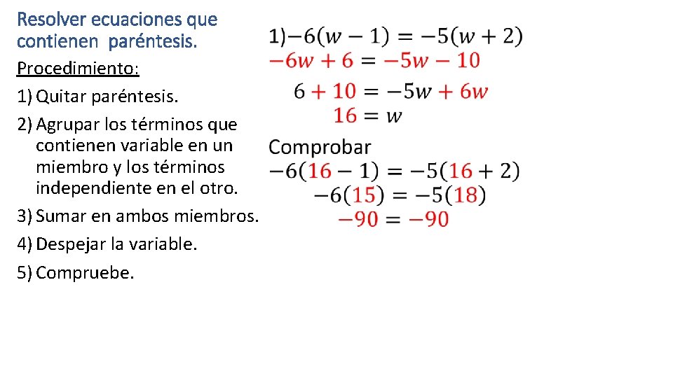 Resolver ecuaciones que • contienen paréntesis. Procedimiento: 1) Quitar paréntesis. 2) Agrupar los términos Resolver ecuaciones que • contienen paréntesis. Procedimiento: 1) Quitar paréntesis. 2) Agrupar los términos