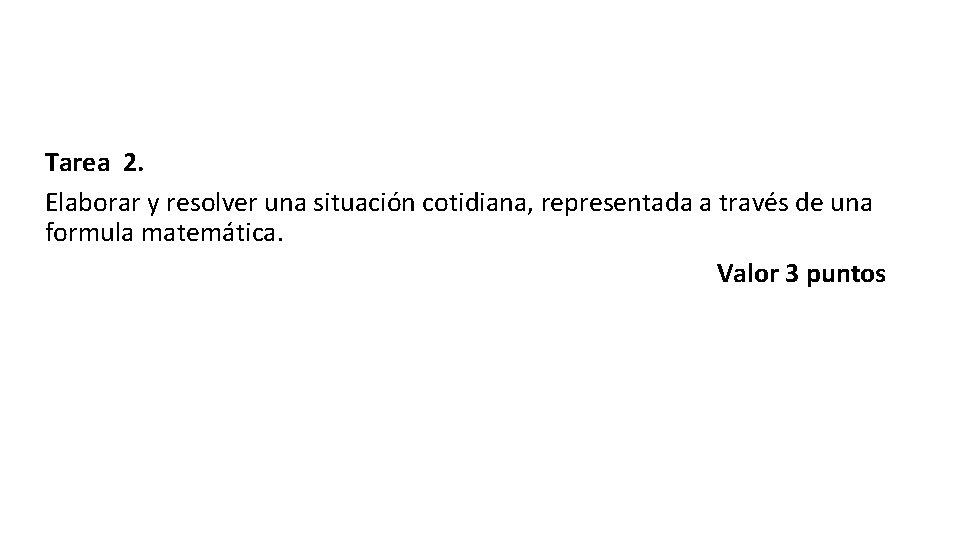 Tarea 2. Elaborar y resolver una situación cotidiana, representada a través de una formula Tarea 2. Elaborar y resolver una situación cotidiana, representada a través de una formula
