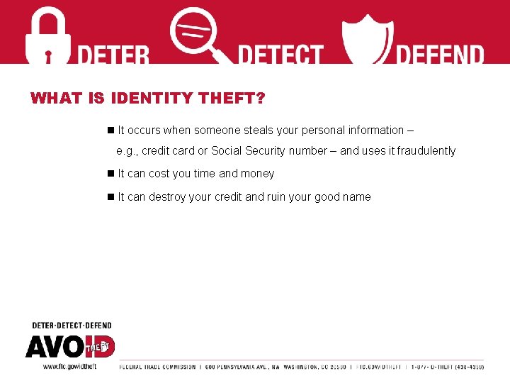 WHAT IS IDENTITY THEFT? n It occurs when someone steals your personal information –