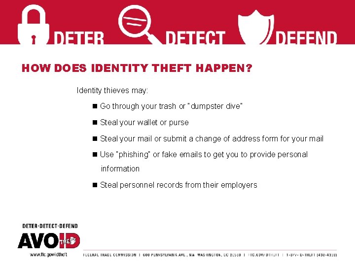 HOW DOES IDENTITY THEFT HAPPEN? Identity thieves may: n Go through your trash or