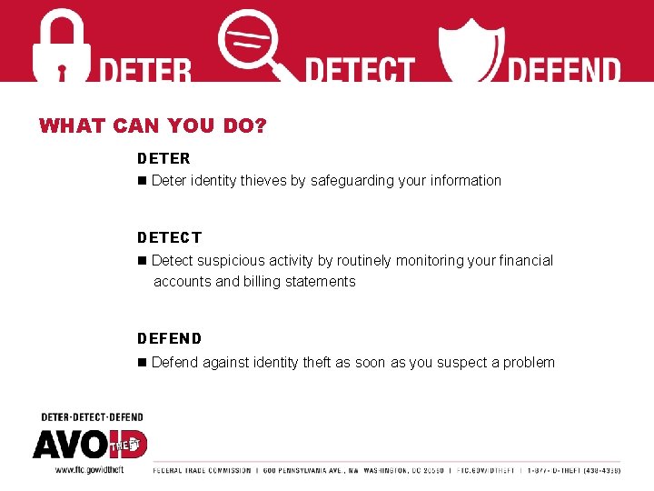 WHAT CAN YOU DO? DETER n Deter identity thieves by safeguarding your information DETECT