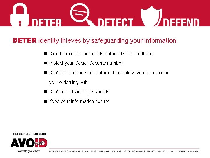 DETER identity thieves by safeguarding your information. n Shred financial documents before discarding them