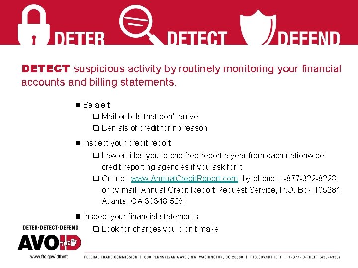 DETECT suspicious activity by routinely monitoring your financial accounts and billing statements. n Be