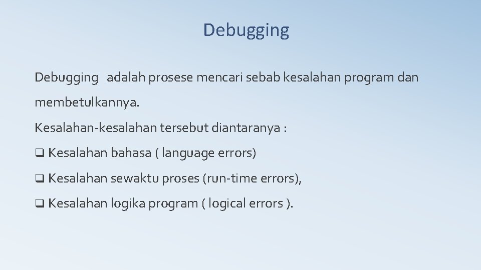 Debugging adalah prosese mencari sebab kesalahan program dan membetulkannya. Kesalahan-kesalahan tersebut diantaranya : q