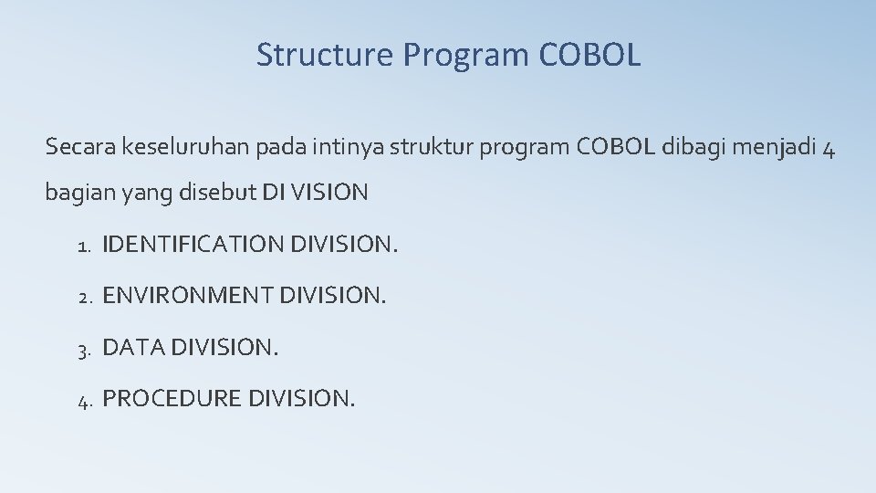 Structure Program COBOL Secara keseluruhan pada intinya struktur program COBOL dibagi menjadi 4 bagian