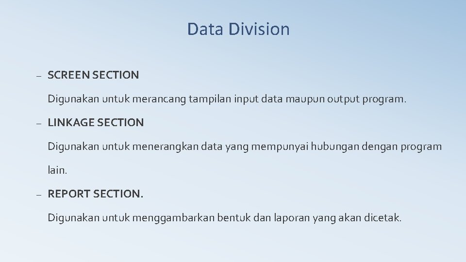 Data Division – SCREEN SECTION Digunakan untuk merancang tampilan input data maupun output program.