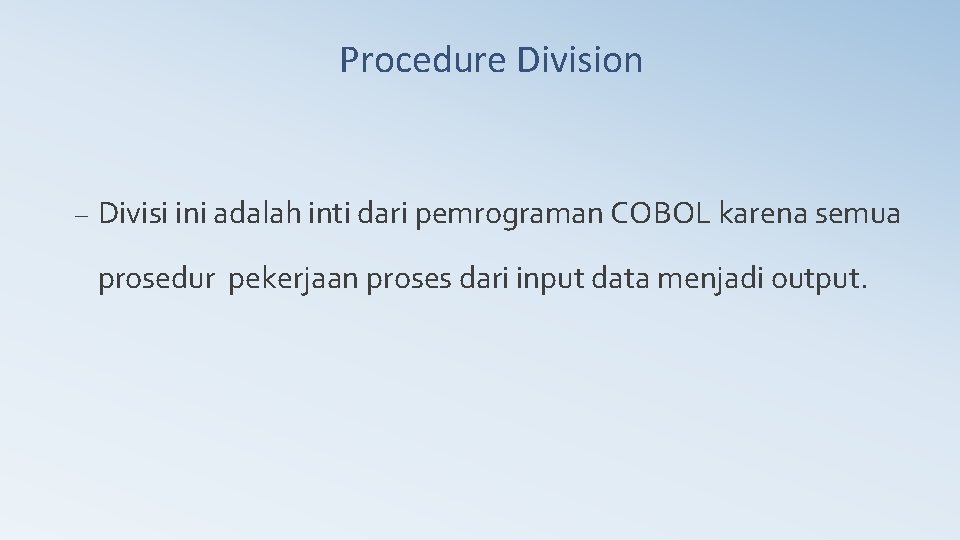 Procedure Division – Divisi ini adalah inti dari pemrograman COBOL karena semua prosedur pekerjaan