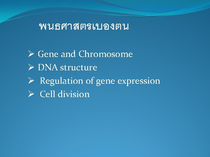 พนธศาสตรเบองตน Ø Gene and Chromosome Ø DNA structure Ø Regulation of gene expression Ø